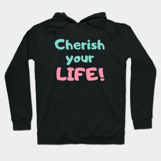 Cherish Your Life Hoodie